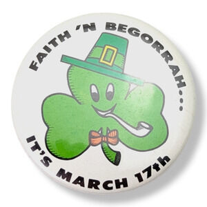 Faith 'N Begorrah Its March 17th Vtg Pinback Button St Patricks Day Shamrock